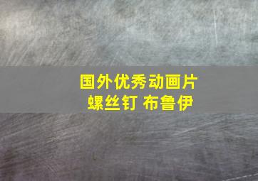 国外优秀动画片 螺丝钉 布鲁伊